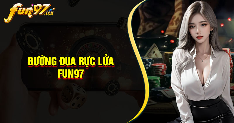 Đường Đua Rực Lửa Fun97 - Slot đổi thưởng uy tín hấp dẫn