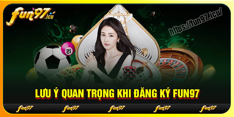 Những lưu ý quan trọng khi đăng ký Fun97