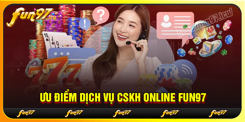 Ưu điểm dịch vụ CSKH Online Fun97 mang đến